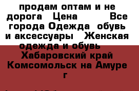 продам оптам и не дорога › Цена ­ 150 - Все города Одежда, обувь и аксессуары » Женская одежда и обувь   . Хабаровский край,Комсомольск-на-Амуре г.